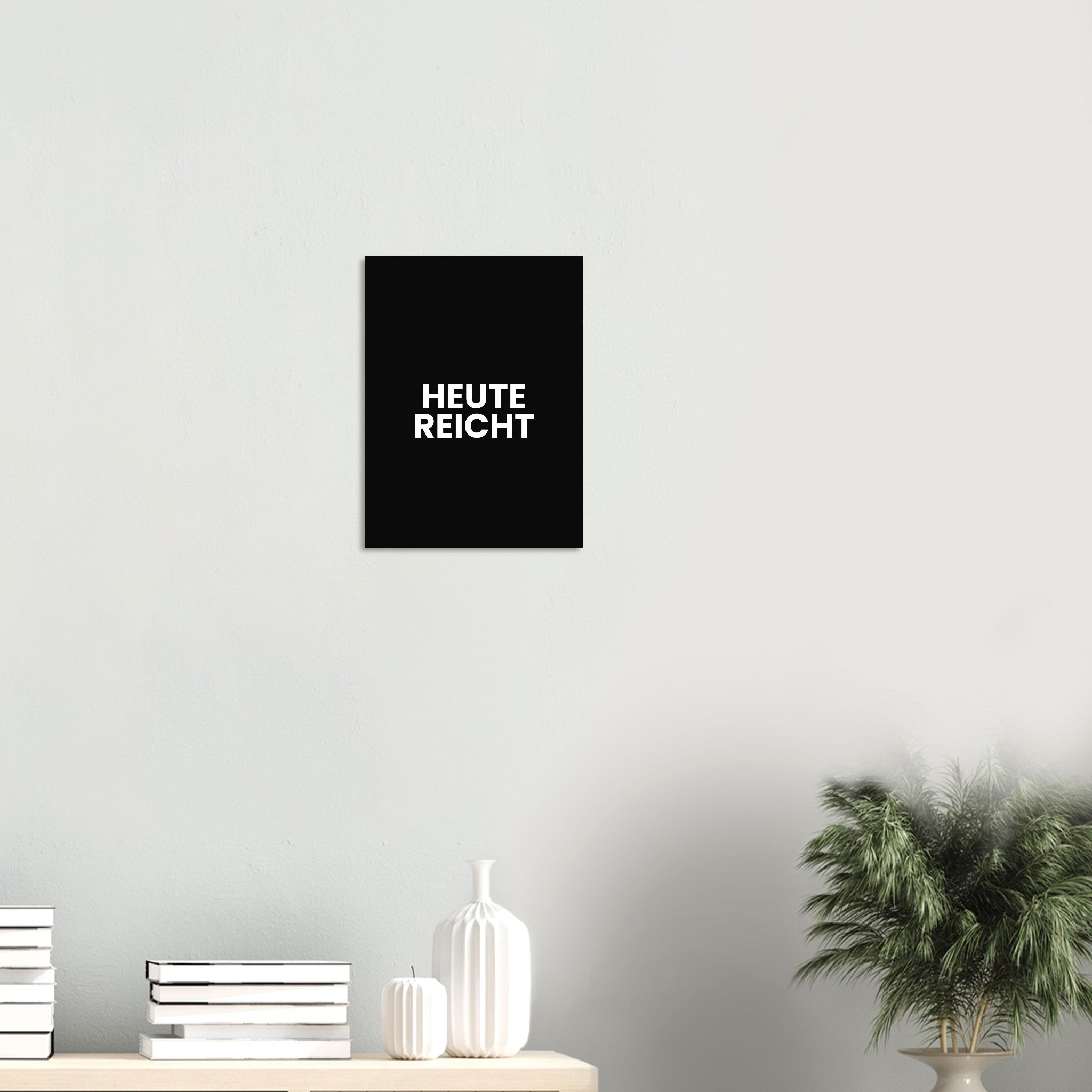 HEUTE REICHT Poster als Wandbild im Wohnraum