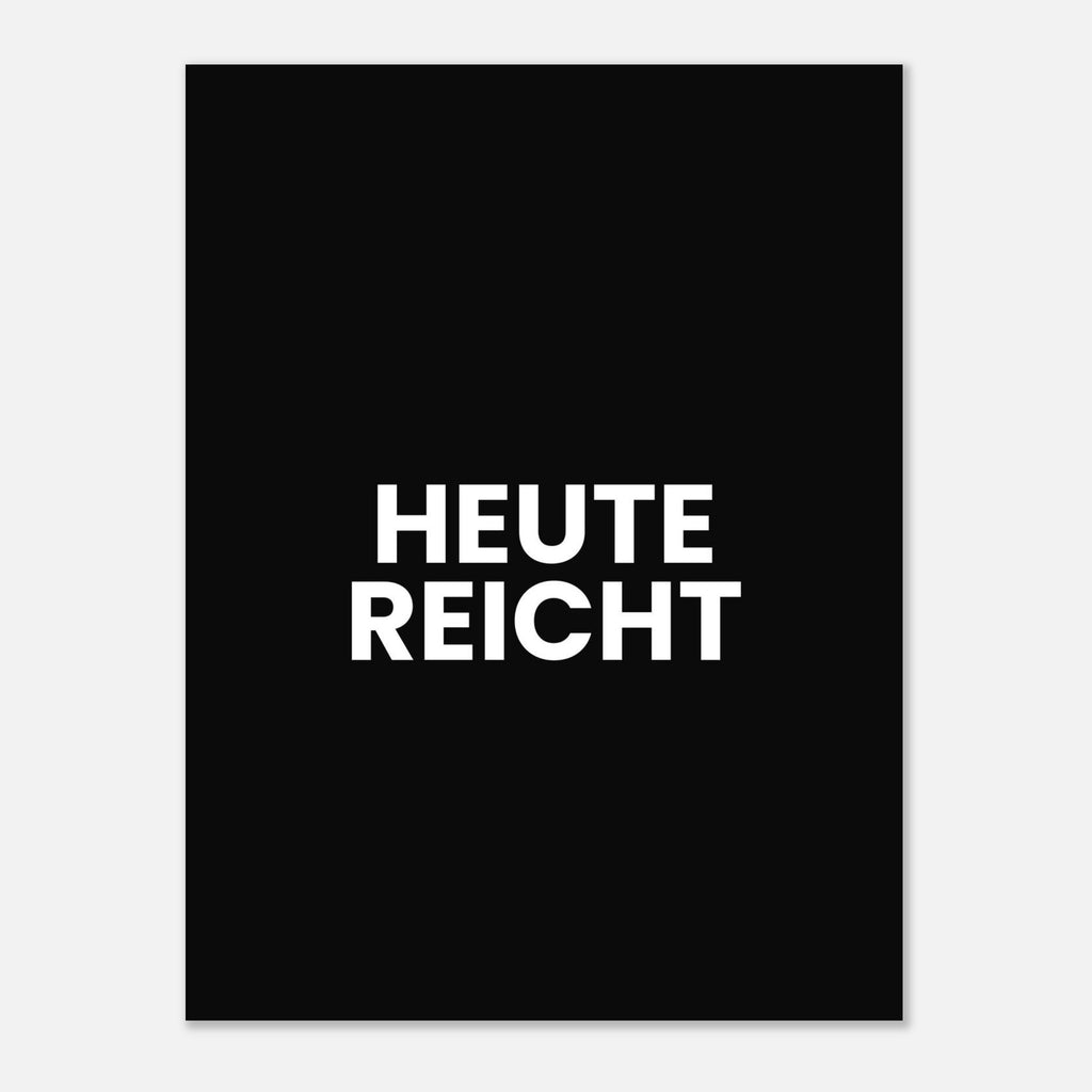 HEUTE REICHT Poster 30x40 cm matt und ungerahmt