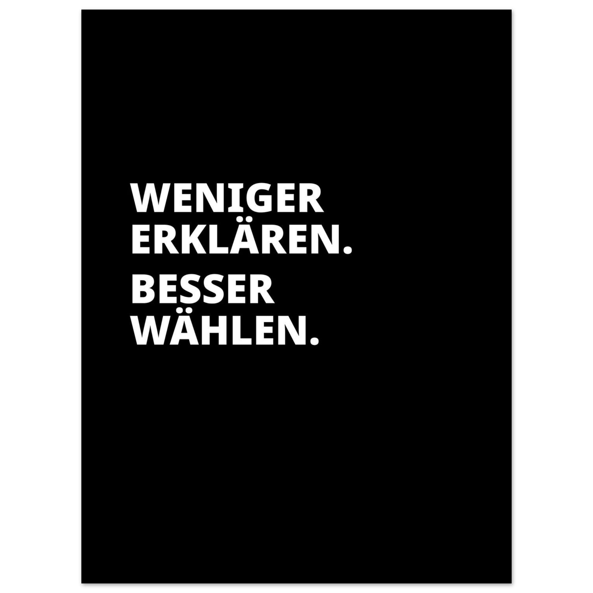 WENIGER ERKLÄREN. BESSER WÄHLEN. Textposter schwarz weiß im Hochformat
