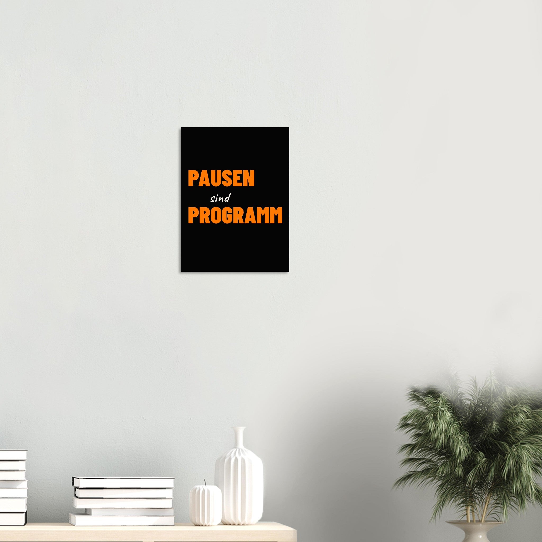 PAUSEN SIND PROGRAMM Poster als Wandbild im Wohnraum