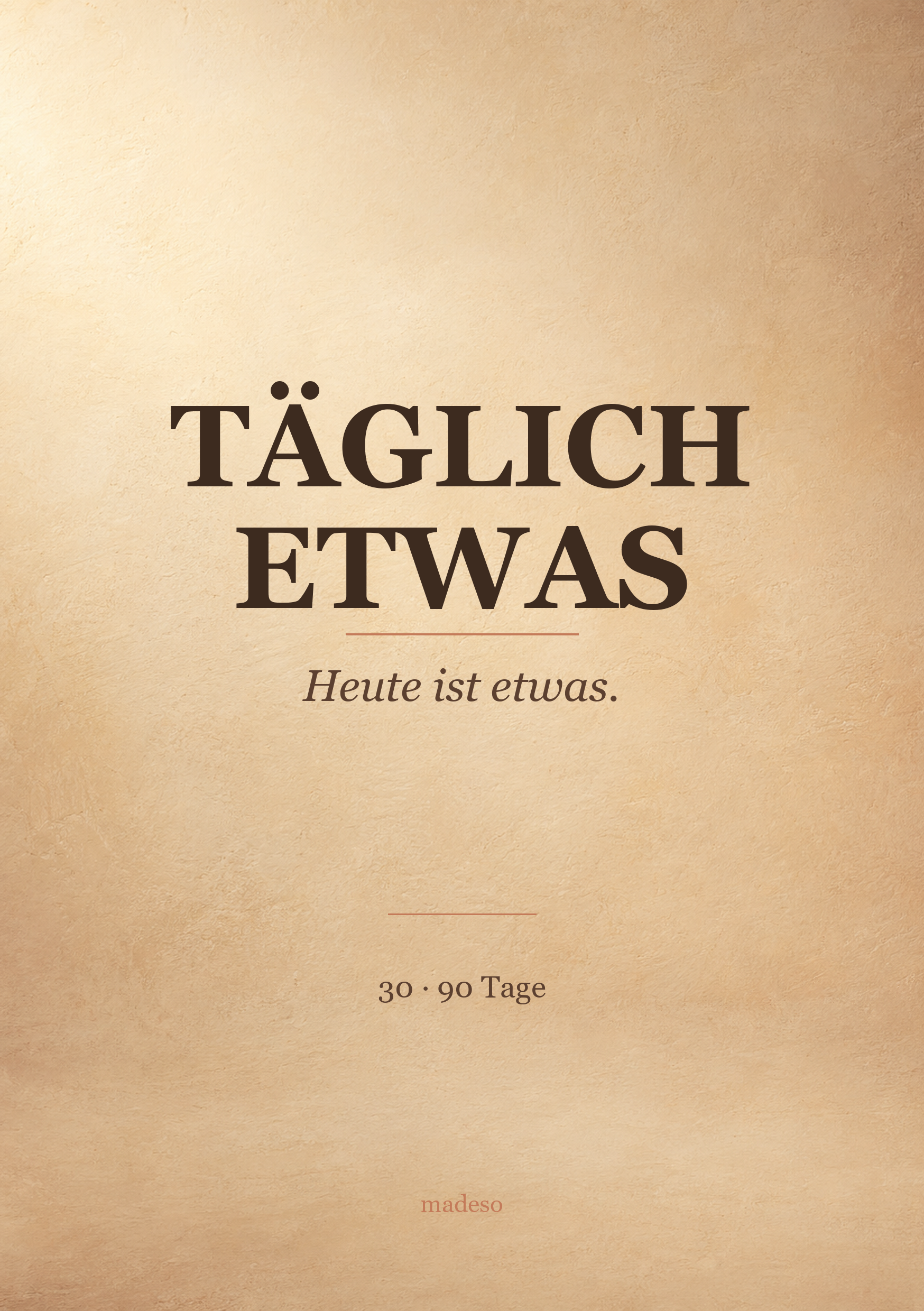 Cover des digitalen Positiv-Tagebuchs TÄGLICH ETWAS von madeso. Warmer heller Hintergrund, große dunkle Serifenschrift und Unterzeile 30 · 90 Tage.