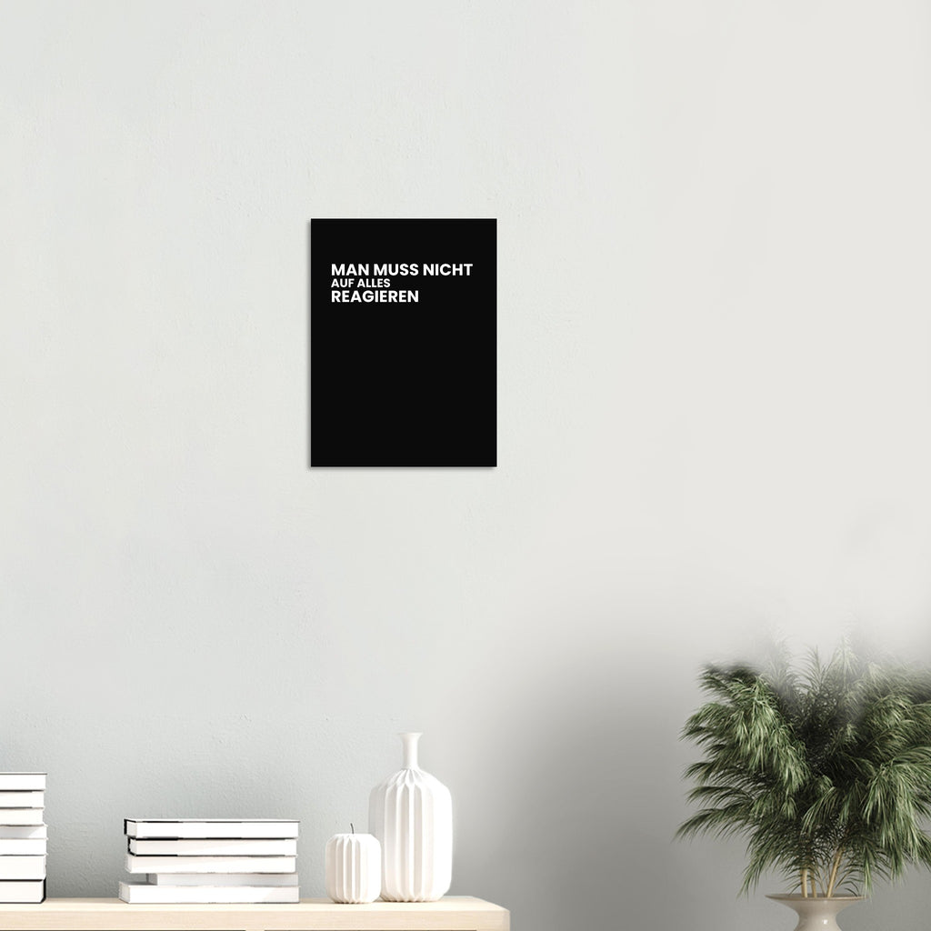MAN MUSS NICHT AUF ALLES REAGIEREN Poster als Wandbild im Wohnraum